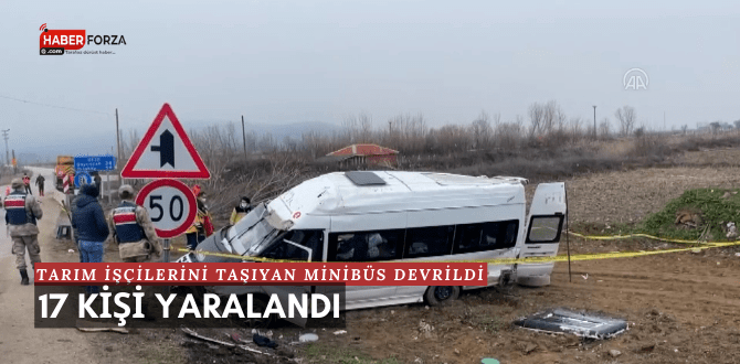 Tarım İşçilerini Taşıyan Minibüs Devrildi 17 Kişi Yaralandı