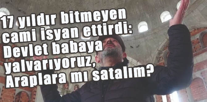 Trabzon'da 17 yıldır tamamlamayan cami, mahalle muhtarını isyan ettirdi